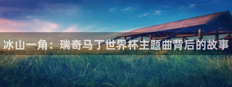 世界杯欧洲区预选赛赛程：冰山一角：瑞奇马丁世界杯主题曲背后的故事
